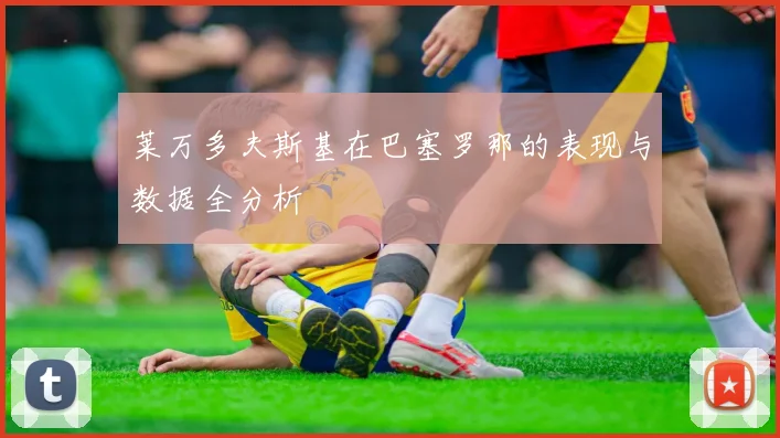 莱万多夫斯基在巴塞罗那的表现与数据全分析