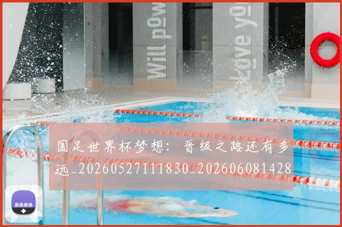 国足世界杯梦想:晋级之路还有多远_20260527111830_20260608142823