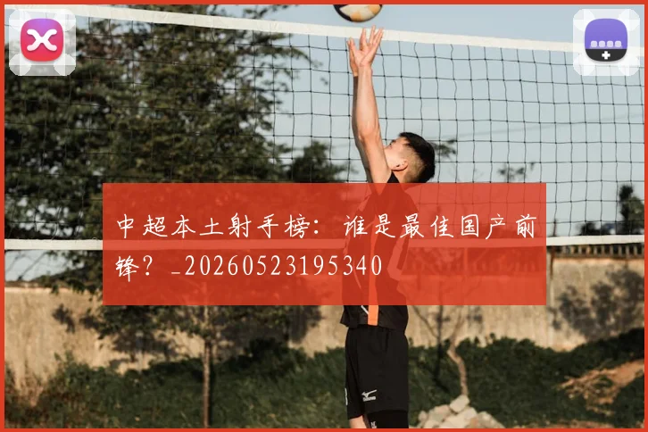 中超本土射手榜：谁是最佳国产前锋？_20260523195340