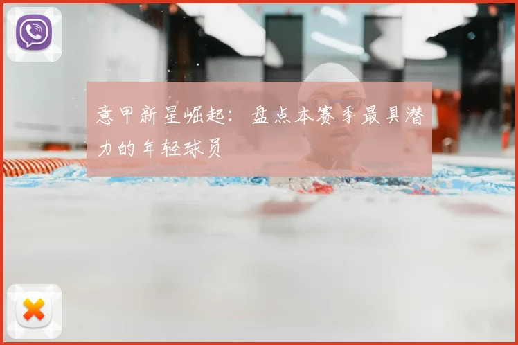 意甲新星崛起:盘点本赛季最具潜力的年轻球员