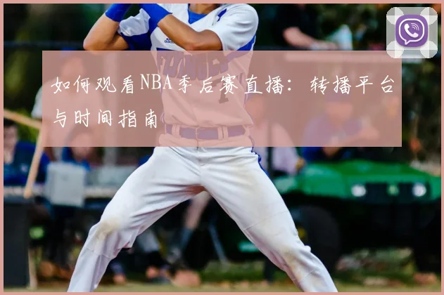 如何观看NBA季后赛直播:转播平台与时间指南